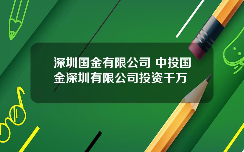 深圳国金有限公司 中投国金深圳有限公司投资千万